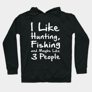 I Like Hunting Fishing And Maybe 3 Peopl Hoodie